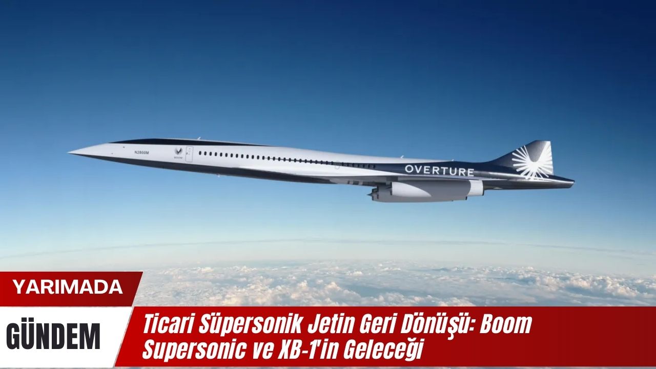 Ticari Supersonik Jetin Geri Donusu Boom Supersonic ve XB 1in Gelecegi 2